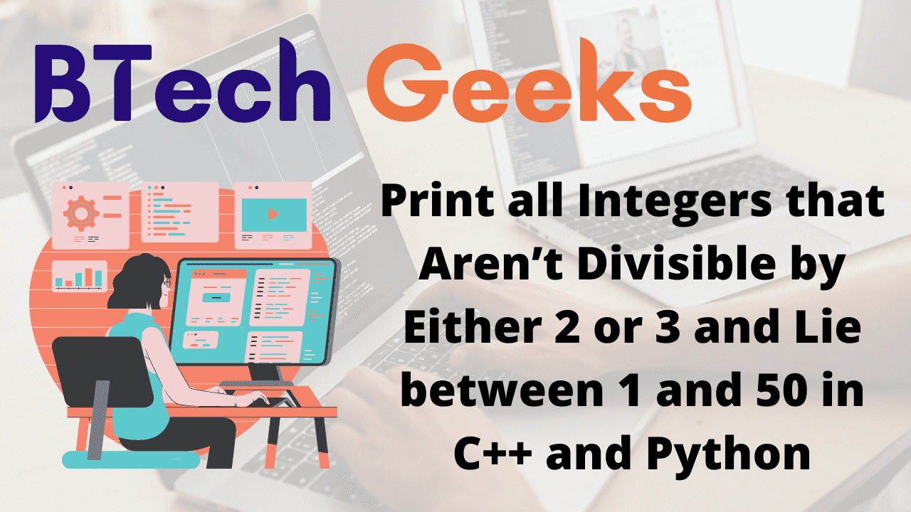 Print all Integers that Aren’t Divisible by Either 2 or 3 and Lie between 1 and 50 in C++ and Python