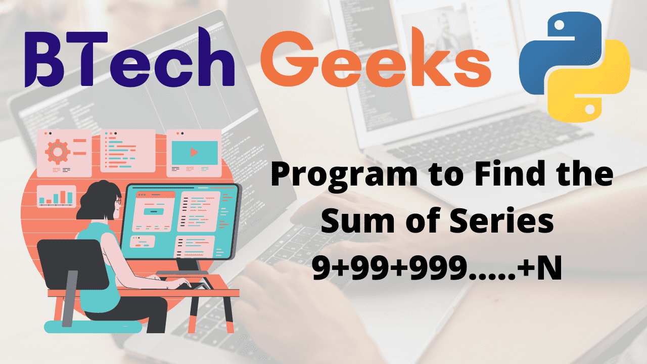 Program to Find the Sum of Series 9+99+999.....+N
