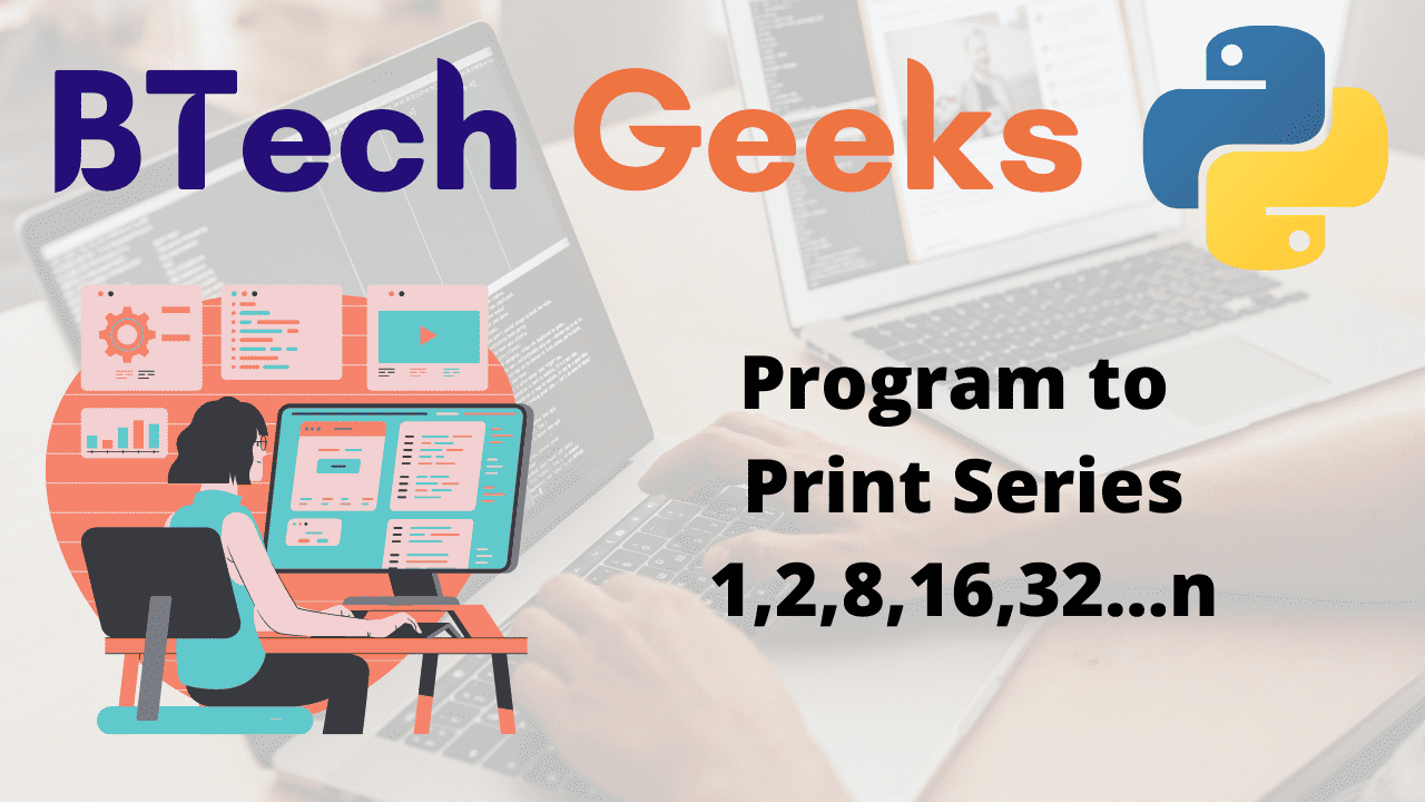 Program to Print Series 1,2,8,16,32...n
