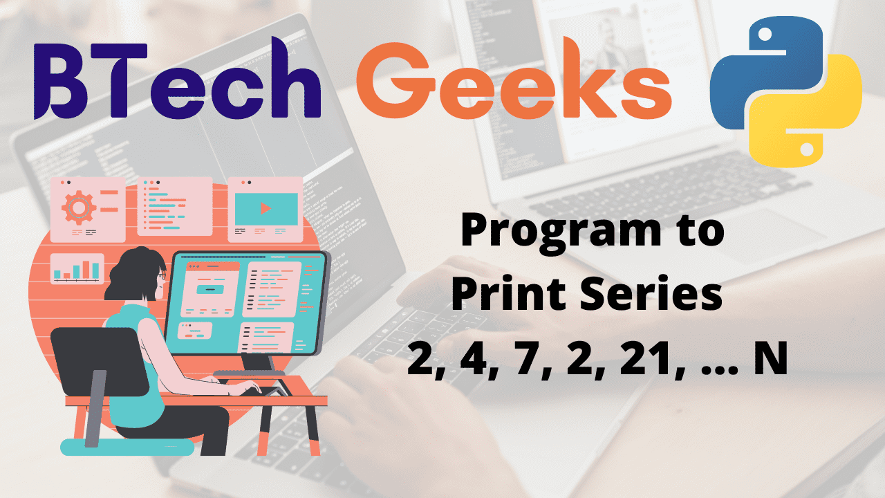 Program to Print Series 2, 4, 7, 2, 21, ... N