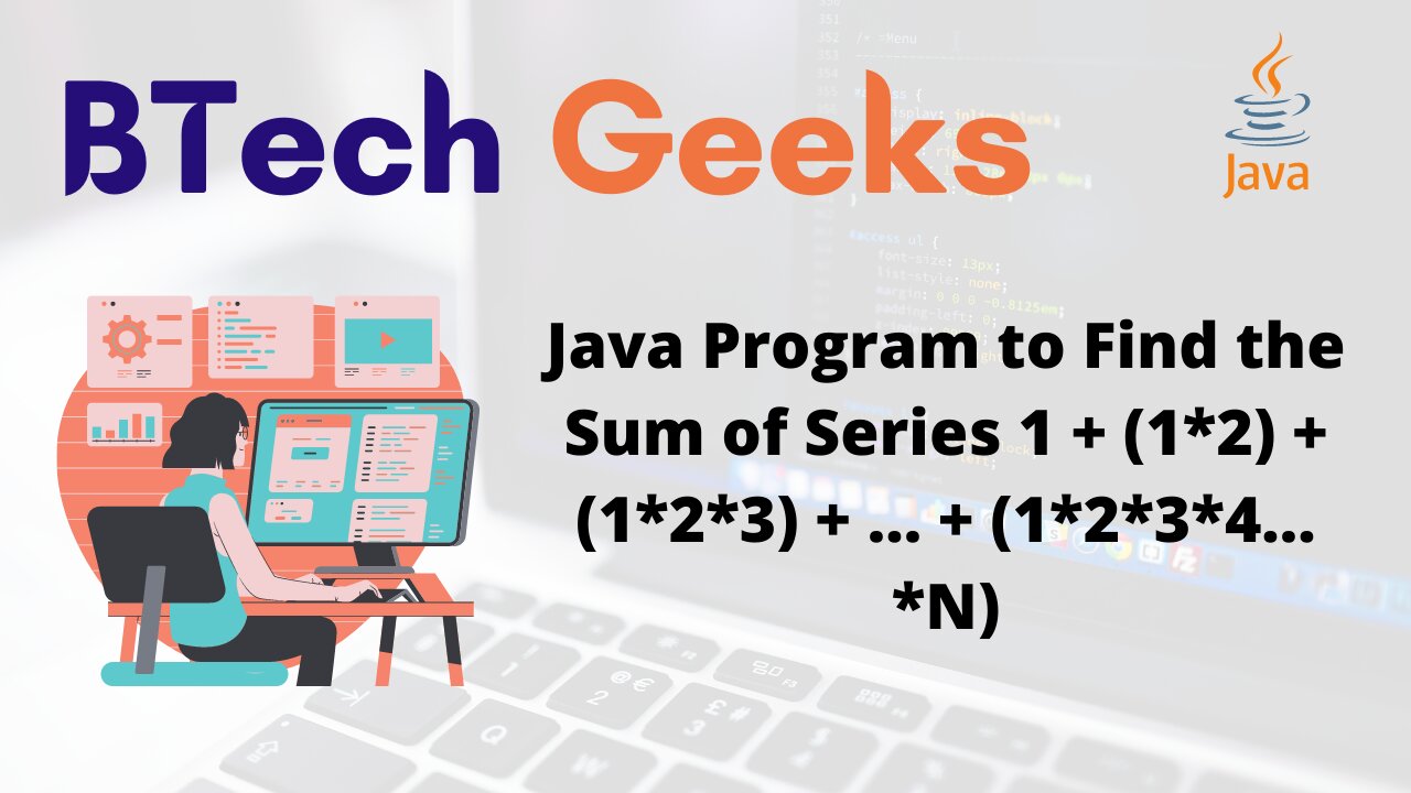 Java Program to Find the Sum of Series 1 + (1*2) + (1*2*3) + … + (1*2*3*4…*N)