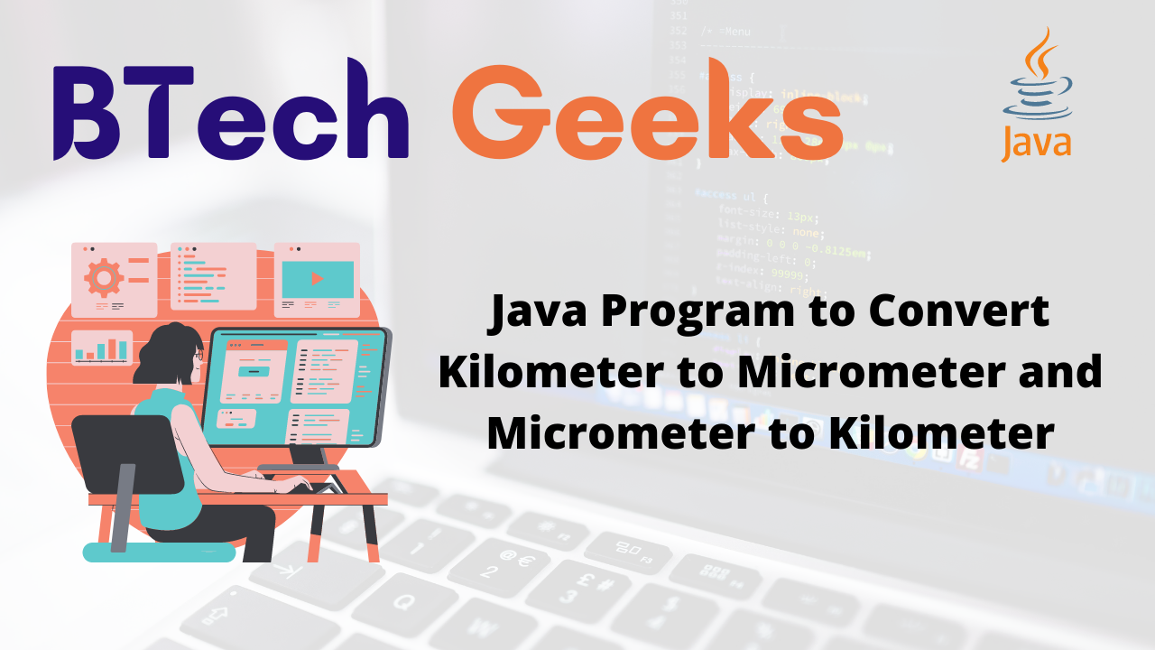 Java Program to Convert Kilometer to Micrometer and Micrometer to Kilometer