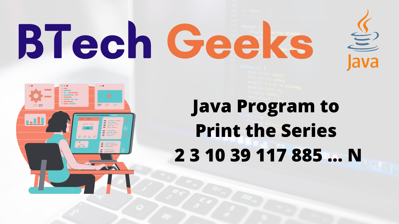 Java Program to Print the Series 2 3 10 39 117 885 … N